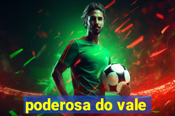 poderosa do vale